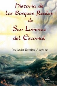 Historia de los bosques reales de San Lorenzo del Escorial, de RAMIREZ ALTOZANO JOSE JAVIER | portada del libro