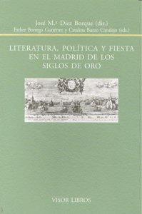 LITERATURA POLITICA Y FIESTA EN EL MADRID DE LOS SIGLOS DE ORO, de DIEZ BORQUE | portada del libro