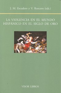 VIOLENCIA EN EL MUNDO HISPANICO EN EL SIGLO DE ORO, LA, de ESCUDERO BAZTAN | portada del libro