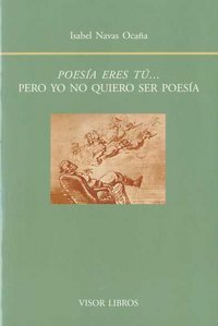Poes¡a eres tú, pero yo quiero ser poes¡a, de NAVAS OCAÑA, ISABEL | portada del libro