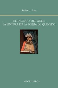 El ingenio del arte: La pintura en la poesía de Quevedo, de Sáez, Adrián J. | portada del libro
