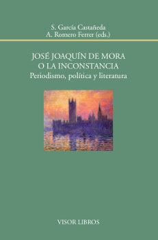 José Joaquín de Mora o la inconstancia. Periodismo, política y literatura, de García Castañeda, S. | portada del libro