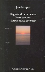 Llegas tarde a tu tiempo, de Margarit, Joan | portada del libro