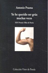 Yo he querido ser grúa muchas veces, de Praena, Antonio | portada del libro