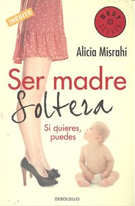 Ser madre soltera, de MISRAHI, ALICIA | portada del libro