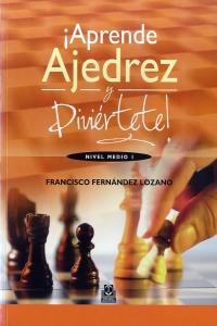 ¡Aprende ajedrez y diviértete! Nivel medio I (color), de Fernández Lozano, Francisco | portada del libro
