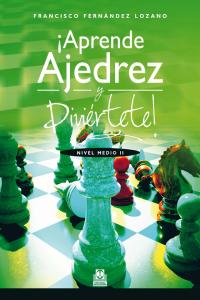 ¡APrende ajedrez y diviértete! Nivel Medio II (Color), de Fernández Lozano, Francisco | portada del libro