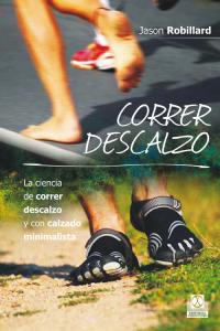 Correr descalzo. La ciencia de correr descalzo y con calzado minimalista, de Robillard, Jason | portada del libro