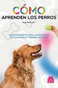 Cómo aprenden los perros. Adiestramiento para la respuesta en cachorros y perros adultos, de Mattinson, Pippa | portada del l