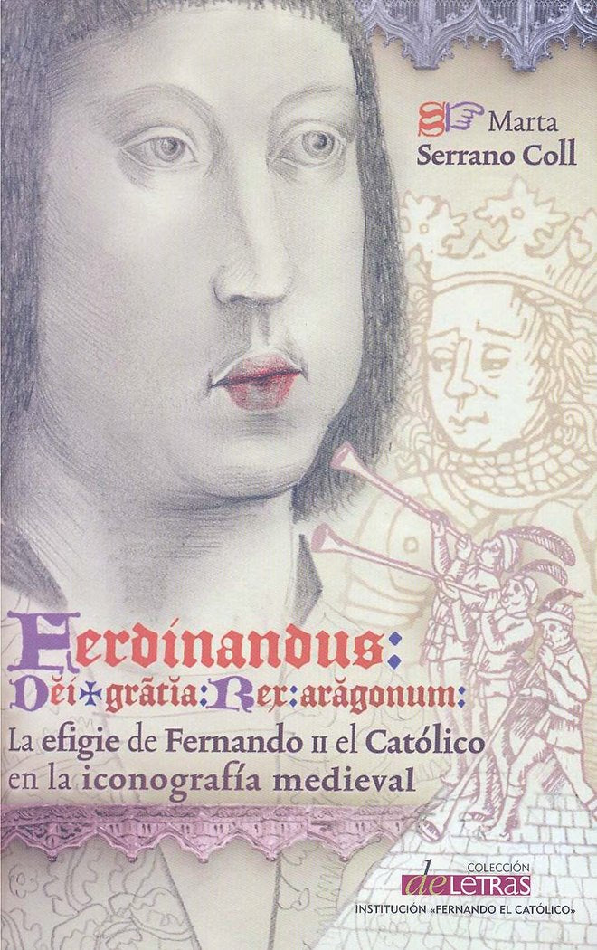 Ferdinandus dei gracia rex Aragonum. La efigie de Fernando II el Católico en la iconografía medieval, de Serrano Coll | porta