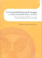 La Comunidad General de Aragón y su Mancomunidad de Obras y Servicios. Historia del interregno 1974-, de HIPOLITO GOMEZ DE LA