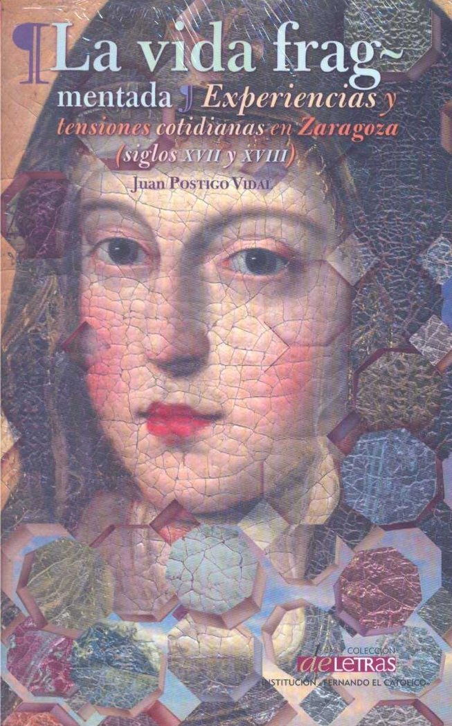 La vida fragmentada, experiencias y tensiones cotidianas en Zaragoza (siglos XVII y XVIII)i, de Postigo Vidal | portada del l