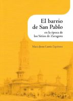 El barrio de San Pablo en le época de los Sitios de Zaragoza, de MARIA JESUS CASTAN ESPIERREZ | portada del libro