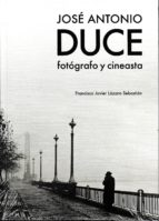 JOSE ANTONIO DUCE/FOTOGRAFO Y CINEASTA, de FCO. JAVIER LAZARO SEBASTIAN | portada del libro