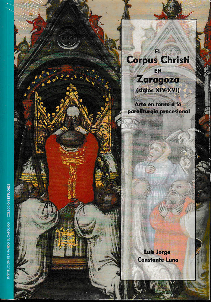 El Corpus Christi en Zaragoza (siglos XIV-XVI). Arte en torno a la paraliturgia procesional, de Cosntante Luna | portada del 