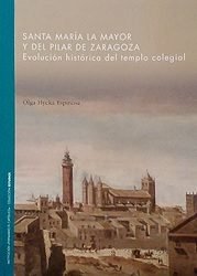 Santa María la Mayor y del Pilar de Zaragoza. Evolución histórica del templo colegial, de Hycka Espinosa | portada del libro