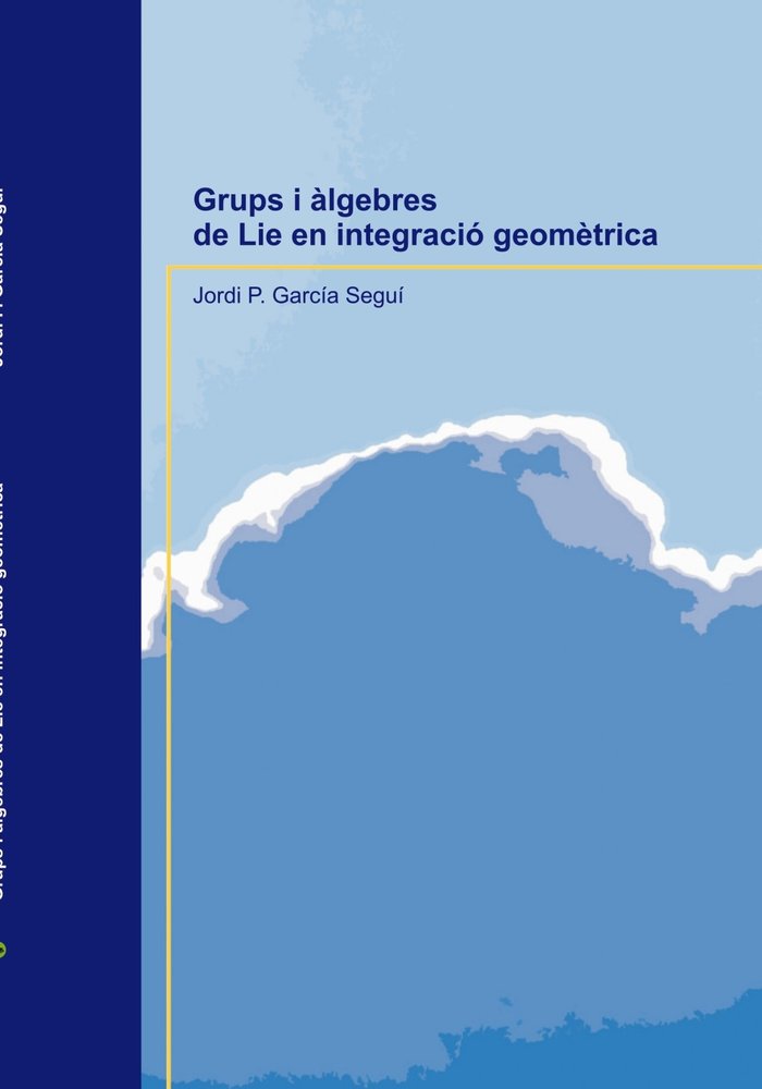 GRUPS I ALGEBRES DE LIE EN INTEGRACIO GEOMETRICA, de GARCIA SEGUI, JORDI P. | portada del libro