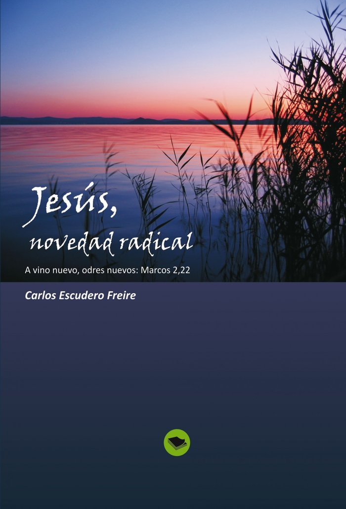 Jesús, novedad radical A vino nuevo, odres nuevos: Marcos 2, 22, de Freire Escudero, Carlos | portada del libro