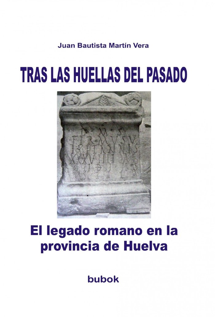 TRAS LAS HUELLAS DEL PASADO. El legado romano en la provincia de Huelva, de Vera Bautista Martín, Juan | portada del libro