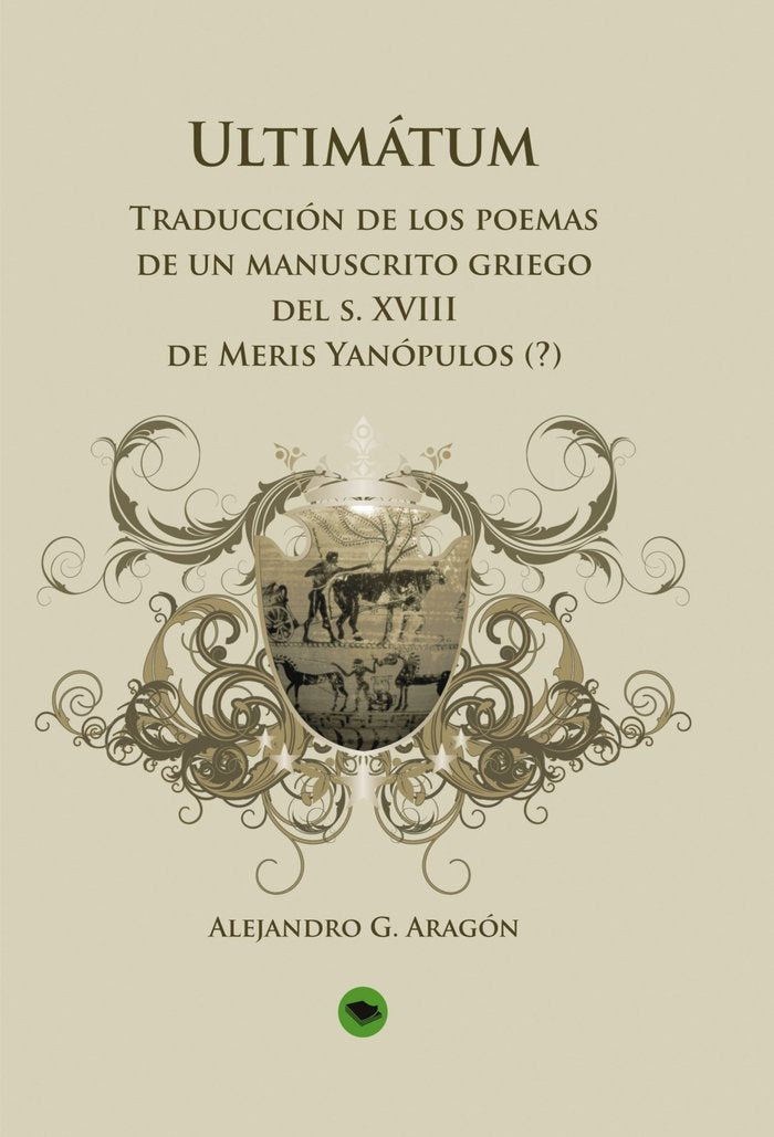 Ultimátum: traducción de los poemas de un manuscrito griego, de Aragón G., Alejandro | portada del libro