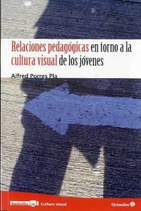 Relaciones pedagógicas en torno a la cultura visual de los jóvenes, de Porres Pla, Alfred | portada del libro