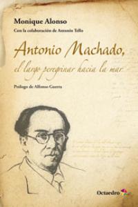 Antonio Machado, el largo peregrinar hacia el mar, de Alonso Alonso, Monique | portada del libro