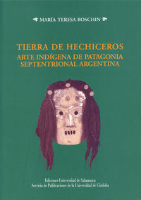 Tierra de hechiceros. Arte rupestre de Patagonia septentrional argentina, de Boschin, Teresa | portada del libro
