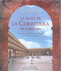 La plaza de La Corredera de Córdoba. Funciones, significado e imagen a través de los siglos, de Naranjo Ramírez, José | porta
