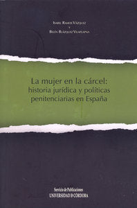 La mujer en la cárcel: historia jurídica y políticas penitenciarias en España, de Ramos Vázquez, Isabel | portada del libro