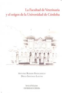 La Facultad de Veterinaria y el origen de la Universidad de Córdoba, de Rodero Franganillo, Antonio | portada del libro
