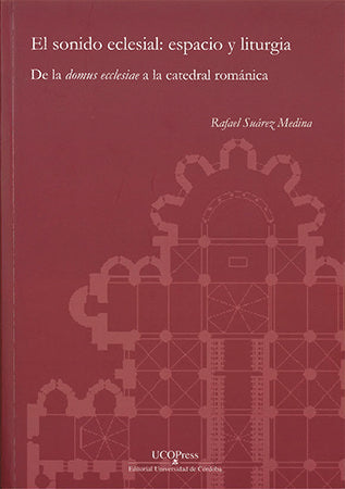 El sonido eclesial: espacio y liturgia. De la "domus eclessiae" a la catedral románica, de Suárez Medina, Rafael | portada de