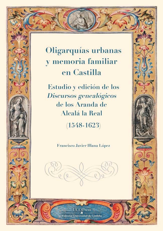 OLIGARQUIAS URBANAS Y MEMORIA FAMILIAR EN CASTILLA. LOS DISCURSOS GENEALOGICOS D, de ILLANA LOPEZ, FRANCISCO JAVIER | portada