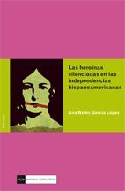 Las heroínas silenciadas en las independencias hispanoamericanas, de García López, Ana Belén | portada del libro