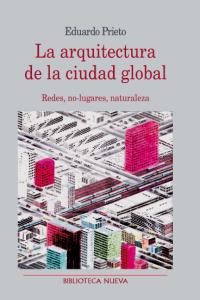La arquitectura de la ciudad global, de Prieto, Eduardo | portada del libro