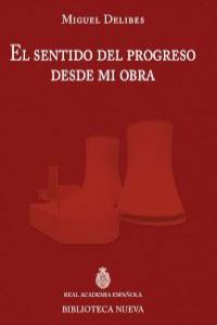 El sentido del progreso desde mi obra, de Delibes, Miguel | portada del libro