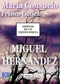 Espinas de un viento poeta. Miguel Hernández, de Franco Gútiez, María Consuelo | portada del libro
