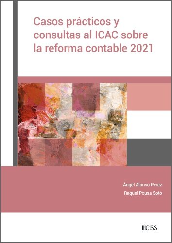 CASOS PRACTICOS Y CONSULTAS AL ICAC SOBRE LA REFORMA CONTABLE 2021, de ALONSO PEREZ, ANGEL | portada del libro