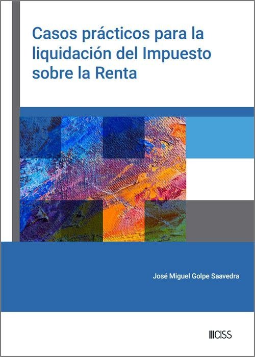 CASOS PRACTICOS PARA LA LIQUIDACION DEL IMPUESTO SOBRE LA RENTA, de GOLPE SAAVEDRA, JOSE MIGUEL | portada del libro