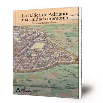 La italica de adriano una ciudad ceremonial, de Fernando Lozano Gomez | portada del libro