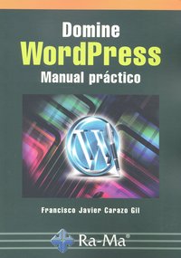 Domine WordPress. Manual práctico, de Carazo Gil, Fco. Javier | portada del libro