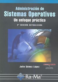 Administración de Sistemas Operativos. Un enfoque práctico. 2ª Edición, de Gómez López, Julio | portada del libro