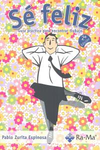 Sé Feliz. Guía práctica para encontrar trabajo. 2ª Edición, de Zurita Espinosa, Pablo | portada del libro