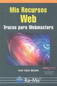 Mis Recursos Web. Trucos para Webmasters, de Lopez Quijado, José | portada del libro