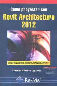 Cómo proyectar con Revit Architecture 2012, de Barona Caparrós, Francisco | portada del libro