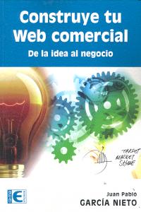 Construye tu Web comercial. De la idea al negocio, de García Nieto, Juan Pablo | portada del libro