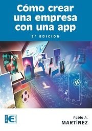 Cómo crear una empresa con una app. 2ª ed., de Martínez, Pablo A. | portada del libro