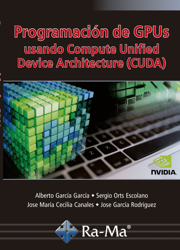 Programación de GPUs Usando Compute Unified Device Architecture (CUDA), de García García,,Alberto, Orts Escolano, Sergio, Cec