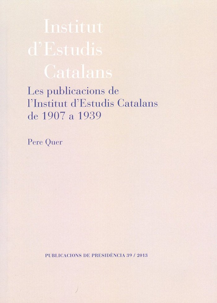 LES PUBLICACIONS DE L'INSTITUT D'ESTUDIS CATALANS DE 1907 A 1939, de QUER, PERE | portada del libro