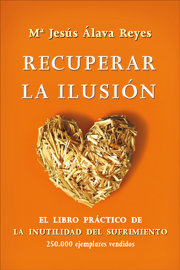 RECUPERAR LA ILUSION LIBRO PRACTICO DE LA INUTILIDAD SUFRIMI, de ALAVA REYES, MARIA JESUS | portada del libro