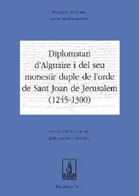 DIPLOMATARI D'ALGUAIRE I EL SEU MONESTIR DUPLE DE L'ORDE DE ST JOAN DE JERUSALEM, de JESUS ALTURO PERUCHO | portada del libro